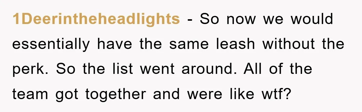 1Deerintheheadlights - So now we would essentially have the same leash without the perk. So the list went around. All of the team got together and were like wtf?