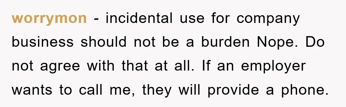 worrymon - incidental use for company business should not be a burden Nope. Do not agree with that at all. If an employer wants to call me, they will provide...