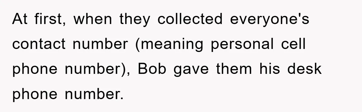 At first, when they collected everyone's contact number (meaning personal cell phone number), Bob gave them his desk phone number.