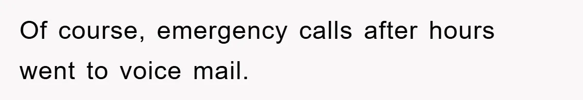 Of course, emergency calls after hours went to voice mail.