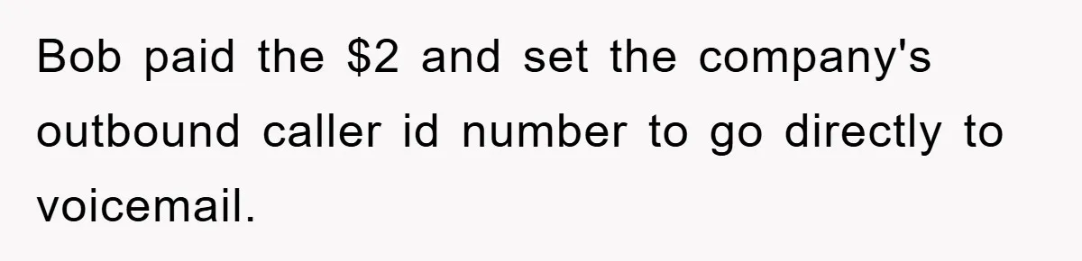 Bob paid the $2 and set the company's outbound caller id number to go directly to voicemail.