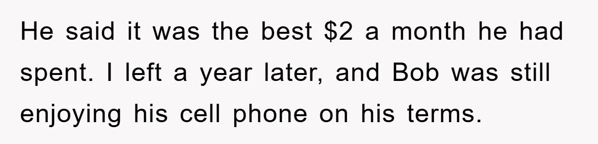 He said it was the best $2 a month he had spent. I left a year later, and Bob was still enjoying his cell phone on his terms.
