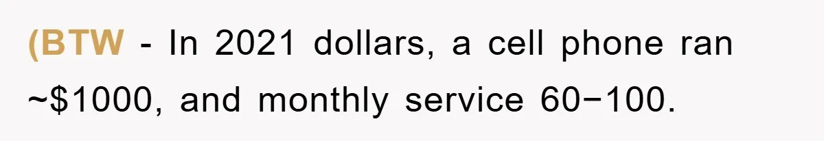 (BTW - In 2021 dollars, a cell phone ran ~$1000, and monthly service 60−100.