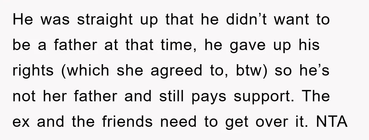 He was straight up that he didn’t want to be a father at that time, he gave up his rights (which she agreed to, btw) so he’s not her father...