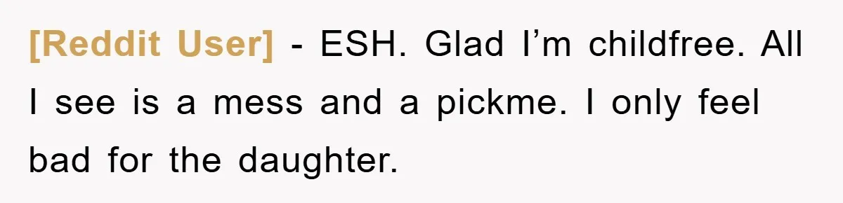 [Reddit User] - ESH. Glad I’m childfree. All I see is a mess and a pickme. I only feel bad for the daughter.