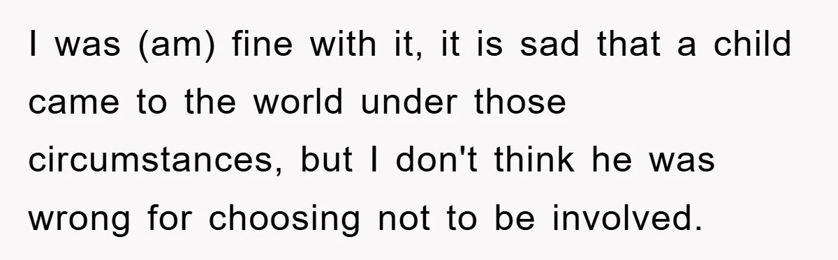 I was (am) fine with it, it is sad that a child came to the world under those circumstances, but I don't think he was wrong for choosing not to...