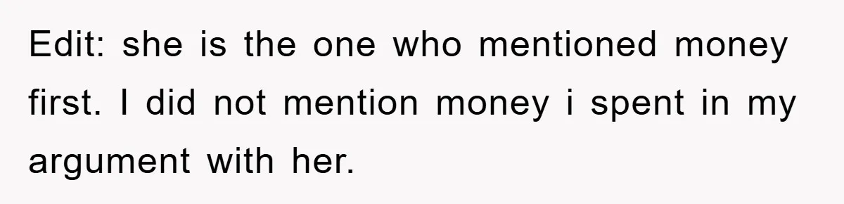 Edit: she is the one who mentioned money first. I did not mention money i spent in my argument with her.