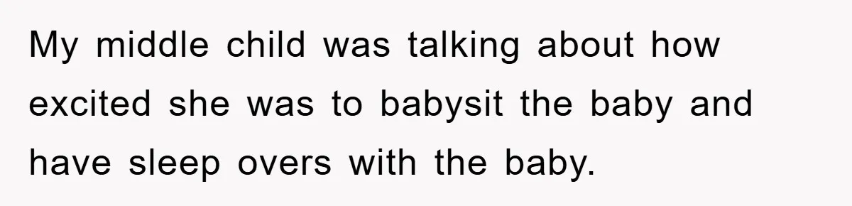 My middle child was talking about how excited she was to babysit the baby and have sleep overs with the baby.