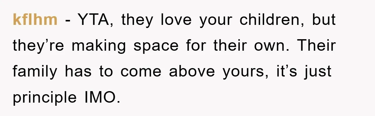 kflhm - YTA, they love your children, but they’re making space for their own. Their family has to come above yours, it’s just principle IMO.