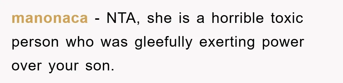 manonaca - NTA, she is a horrible toxic person who was gleefully exerting power over your son.