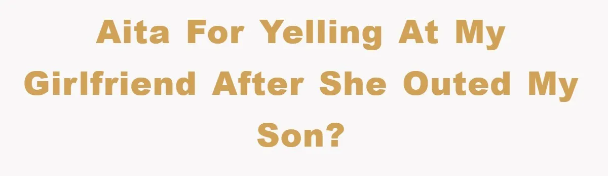 AITA for yelling at my Girlfriend after she outed my son?