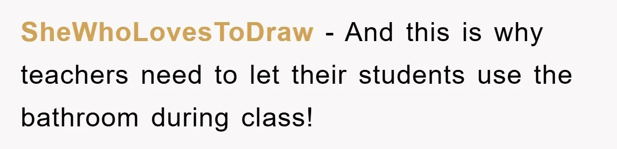 SheWhoLovesToDraw - And this is why teachers need to let their students use the bathroom during class!