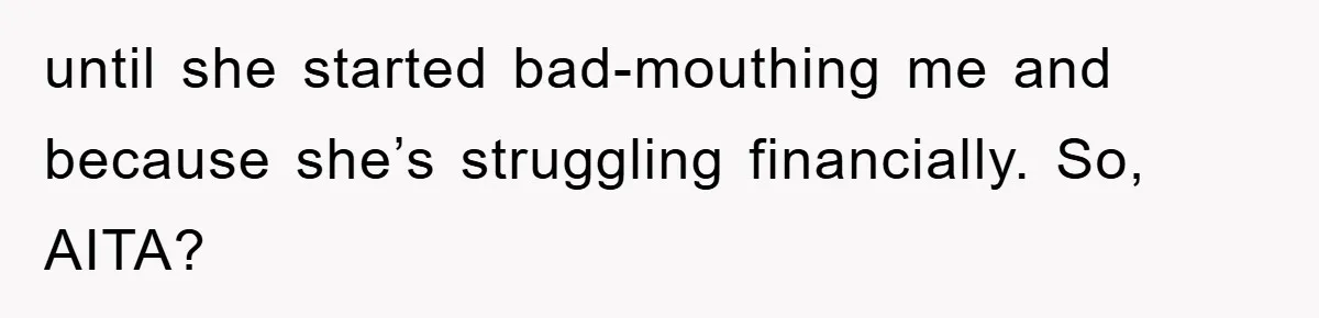until she started bad-mouthing me and because she’s struggling financially. So, AITA?