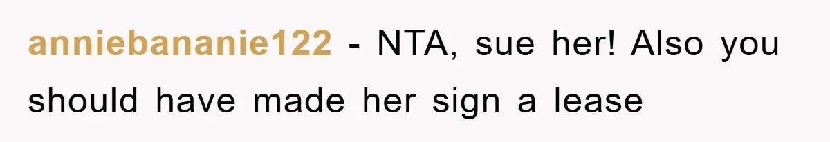 anniebananie122 − NTA, sue her! Also you should have made her sign a lease