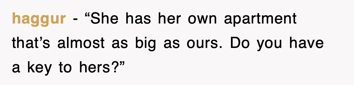 Mother-In-Law Throws Hissy Fit After Couple Refuses to Hand Over Apartment Keys haggur - “She has her own apartment that’s almost as big as ours. Do you have a key to hers?”