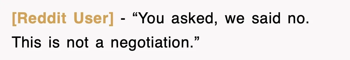 [Reddit User] - “You asked, we said no. This is not a negotiation.”