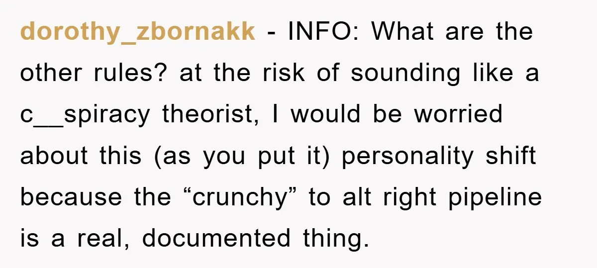 dorothy_zbornakk − INFO: What are the other rules? at the risk of sounding like a c__spiracy theorist, I would be worried about this (as you put it) personality shift because...