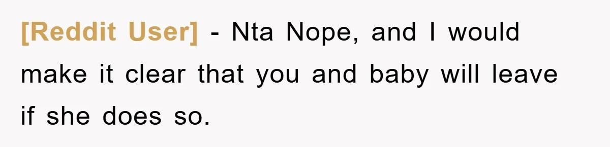 [Reddit User] − Nta Nope, and I would make it clear that you and baby will leave if she does so.