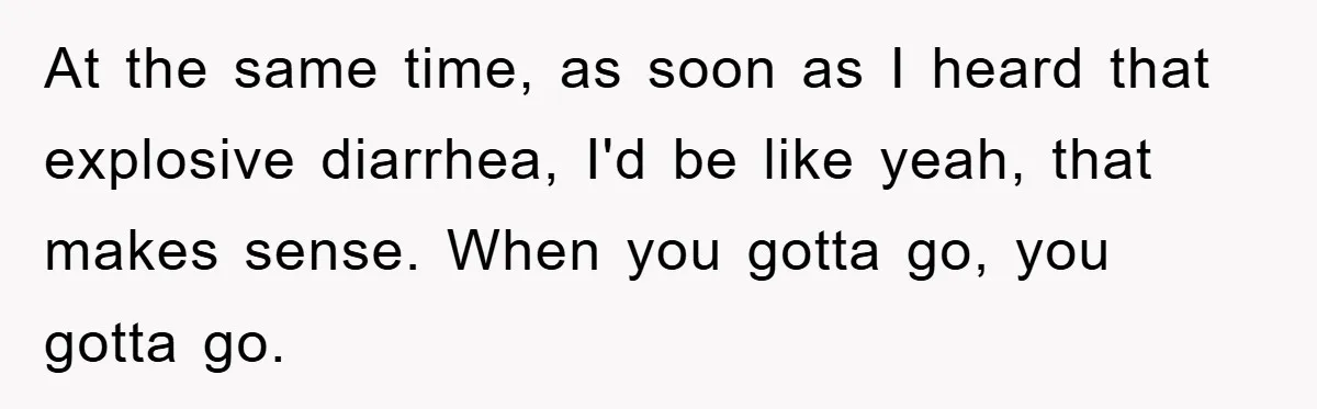 Woman Cuts Line And Steals Handicap Spot From Elder For Alarming Reason Behind At the same time, as soon as I heard that explosive diarrhea, I'd be like yeah, that makes sense. When you gotta go, you gotta go.