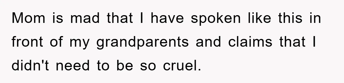 Awkward Family Apology For Affair Ends With One Sister Saying What Everyone Was Thinking Mom is mad that I have spoken like this in front of my grandparents and claims that I didn't need to be so cruel.