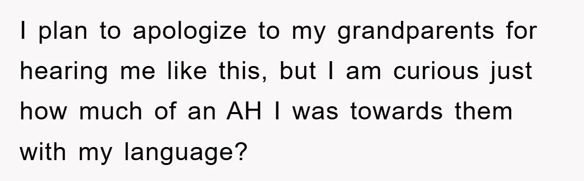 Awkward Family Apology For Affair Ends With One Sister Saying What Everyone Was Thinking I plan to apologize to my grandparents for hearing me like this, but I am curious just how much of an AH I was towards them with my language?