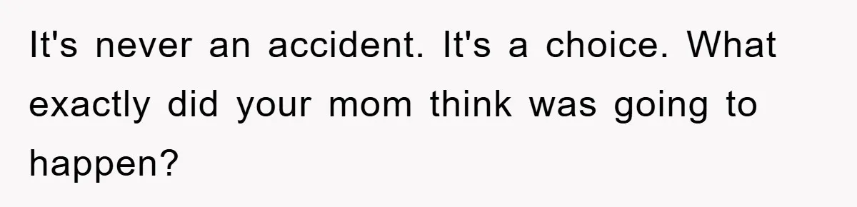 Awkward Family Apology For Affair Ends With One Sister Saying What Everyone Was Thinking It's never an accident. It's a choice. What exactly did your mom think was going to happen?