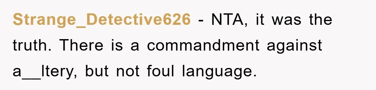 Awkward Family Apology For Affair Ends With One Sister Saying What Everyone Was Thinking Strange_Detective626 − NTA, it was the truth. There is a commandment against a__ltery, but not foul language.