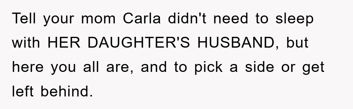 Awkward Family Apology For Affair Ends With One Sister Saying What Everyone Was Thinking Tell your mom Carla didn't need to sleep with HER DAUGHTER'S HUSBAND, but here you all are, and to pick a side or get left behind.