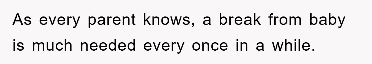 As every parent knows, a break from baby is much needed every once in a while.