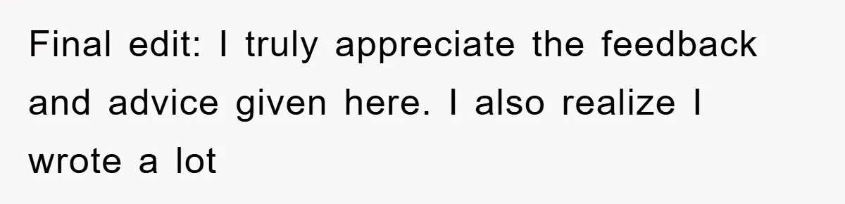 Final edit: I truly appreciate the feedback and advice given here. I also realize I wrote a lot