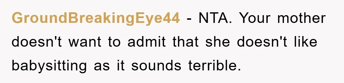 GroundBreakingEye44 − NTA. Your mother doesn't want to admit that she doesn't like babysitting as it sounds terrible.