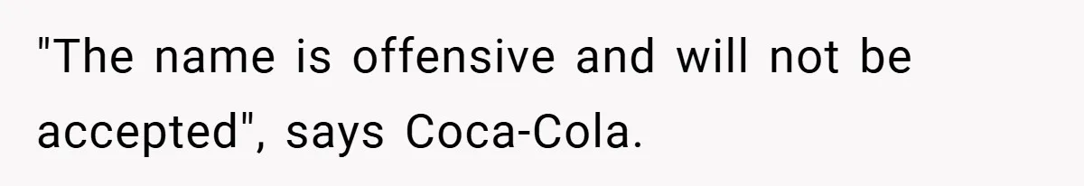 "The name is offensive and will not be accepted", says Coca-Cola.