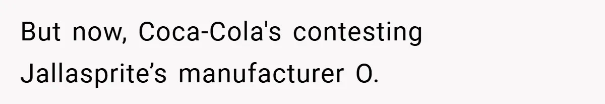 But now, Coca-Cola's contesting Jallasprite’s manufacturer O.