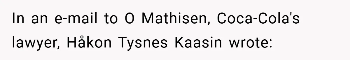 In an e-mail to O Mathisen, Coca-Cola's lawyer, Håkon Tysnes Kaasin wrote:
