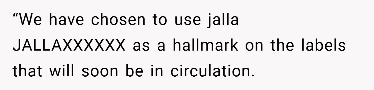 “We have chosen to use jalla JALLAXXXXXX as a hallmark on the labels that will soon be in circulation.