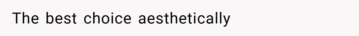 The best choice aesthetically