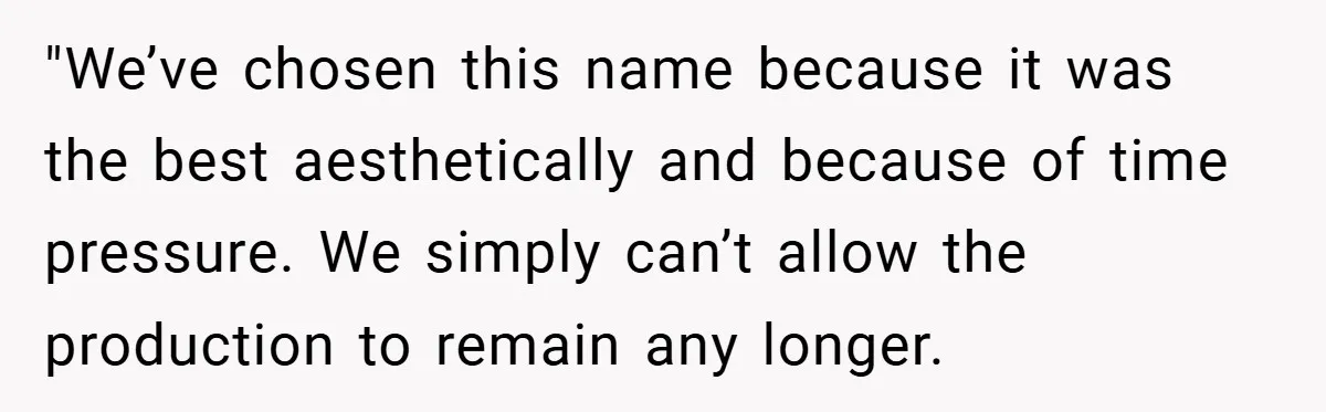 "We’ve chosen this name because it was the best aesthetically and because of time pressure. We simply can’t allow the production to remain any longer.