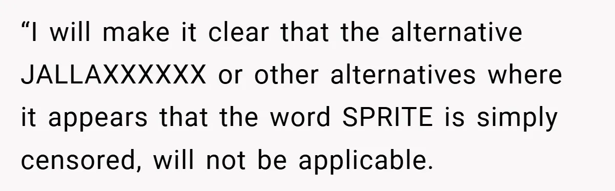 “I will make it clear that the alternative JALLAXXXXXX or other alternatives where it appears that the word SPRITE is simply censored, will not be applicable.