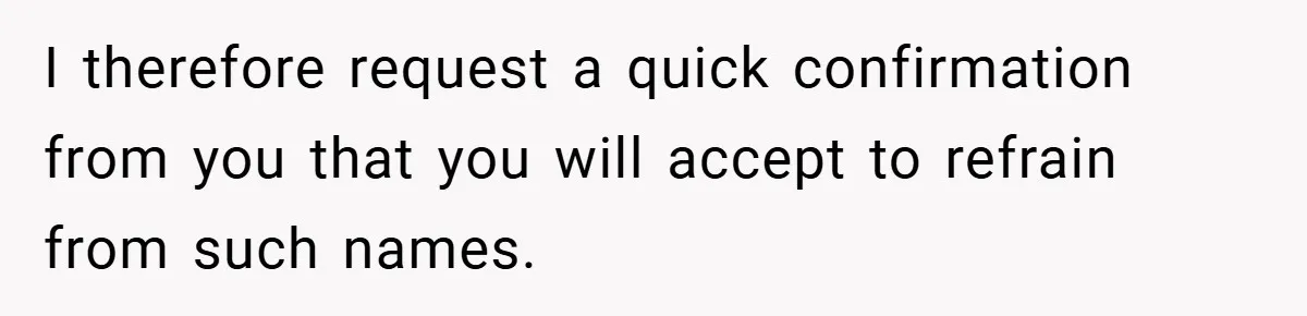 I therefore request a quick confirmation from you that you will accept to refrain from such names.