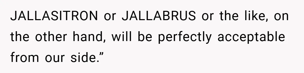 JALLASITRON or JALLABRUS or the like, on the other hand, will be perfectly acceptable from our side.”