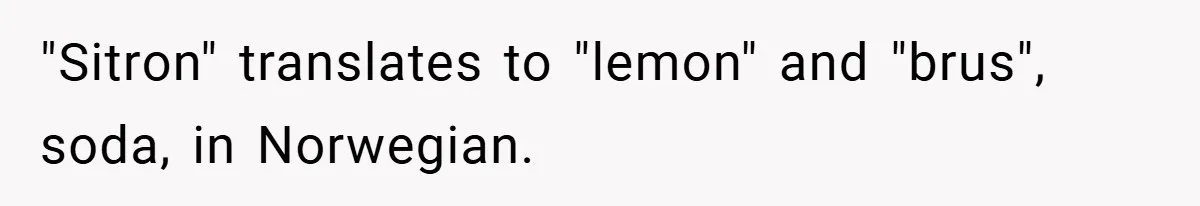 "Sitron" translates to "lemon" and "brus", soda, in Norwegian.