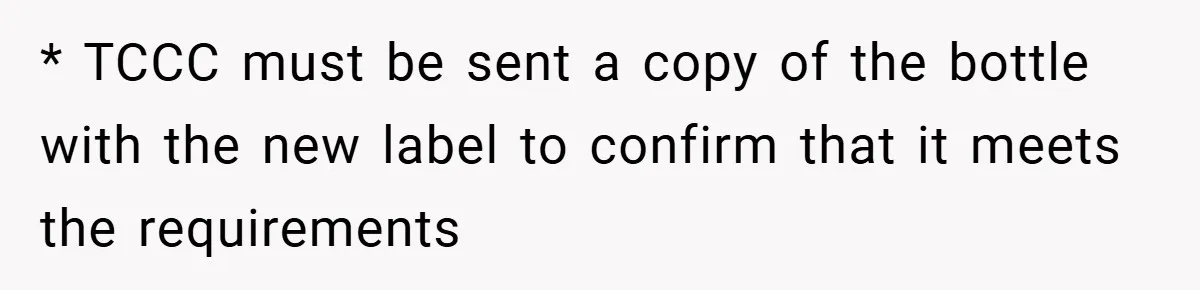 * TCCC must be sent a copy of the bottle with the new label to confirm that it meets the requirements