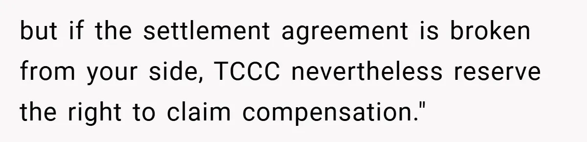 but if the settlement agreement is broken from your side, TCCC nevertheless reserve the right to claim compensation."