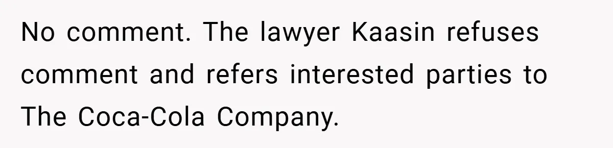 No comment. The lawyer Kaasin refuses comment and refers interested parties to The Coca-Cola Company.