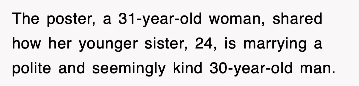 The poster, a 31-year-old woman, shared how her younger sister, 24, is marrying a polite and seemingly kind 30-year-old man.