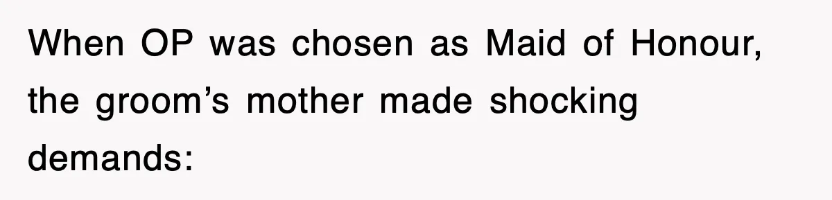 When OP was chosen as Maid of Honour, the groom’s mother made shocking demands: