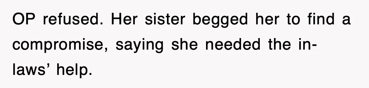 OP refused. Her sister begged her to find a compromise, saying she needed the in-laws’ help.