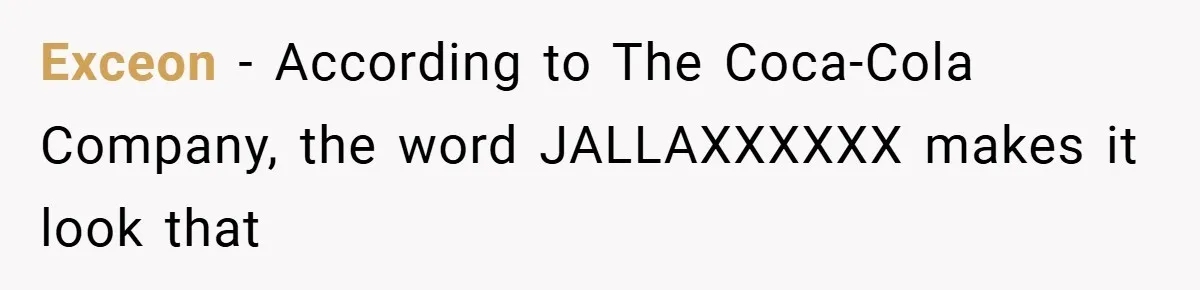 Exceon − According to The Coca-Cola Company, the word JALLAXXXXXX makes it look that