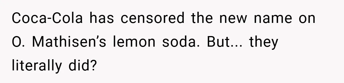 Coca-Cola has censored the new name on O. Mathisen’s lemon soda. But... they literally did?