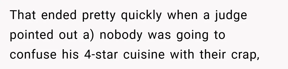 That ended pretty quickly when a judge pointed out a) nobody was going to confuse his 4-star cuisine with their crap,